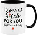 Funny Coffee Mug For Best Friend I'D Shank A For You Right In The Kidney Funny White + Black Ceramic Friendship Coffee Cup Gift For Women 11oz