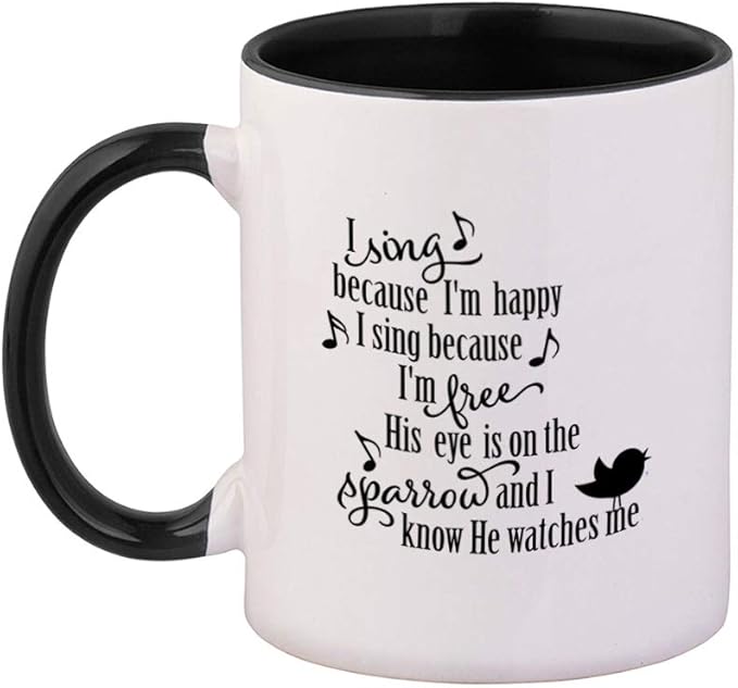 Black I Sing Because I'M Happy I Sing Because I'M Free His Eye Is On The Sparrow And I Know He Watches Me Ceramic Cup Colored Mug - Black