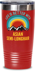 Life Is Better In Asian Semi-longhair Cats Coffee Tumbler 20oz, Red