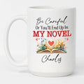 Be Careful Or You'll End Up In My Novel Coffee Mug, Personalized Writer Author White Coffee Cup 11Oz 15Oz, Customized Name Writing Lover Ceramic Teacup, Best Novelist Mugs Gifts for Appreciation